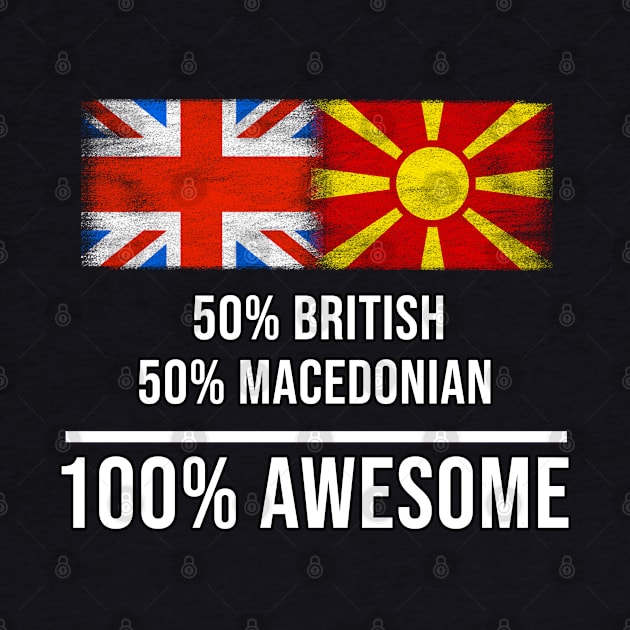 50% British 50% Macedonian 100% Awesome - Gift for Macedonian Heritage From Macedonia by Country Flags